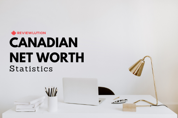 16 Invaluable Canadian Net Worth Statistics [Curated in 2021]