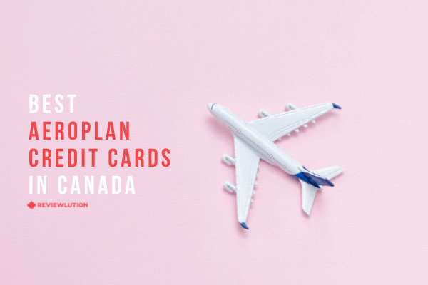 4 Best Aeroplan Credit Cards in Canada