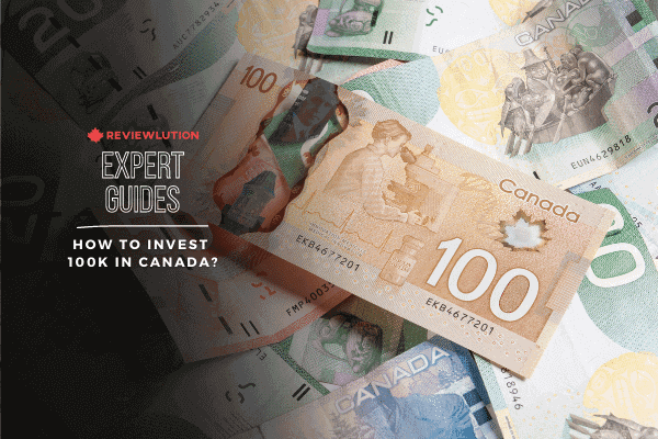 How to Invest 100k in Canada? The Ultimate 2023 Guide